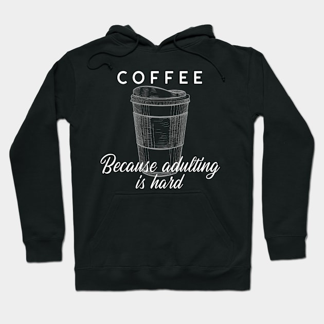 Coffee - Because Adulting Is Hard Hoodie by mikepod